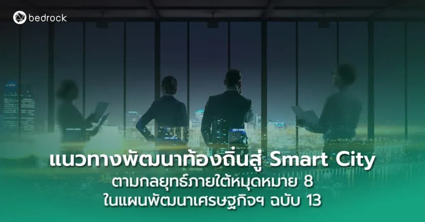แนวทางพัฒนาท้องถิ่นสู่ Smart City ตามกลยุทธ์ภายใต้หมุดหมาย 8 ในแผนพัฒนาเศรษฐกิจฯ ฉบับ 13