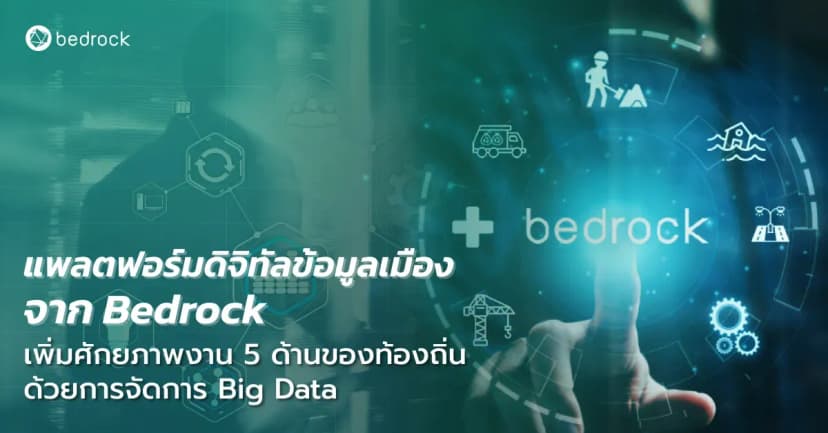 แพลตฟอร์มดิจิทัลข้อมูลเมือง จาก Bedrock เพิ่มศักยภาพงาน 5 ด้านของท้องถิ่นด้วยการจัดการ Big Data