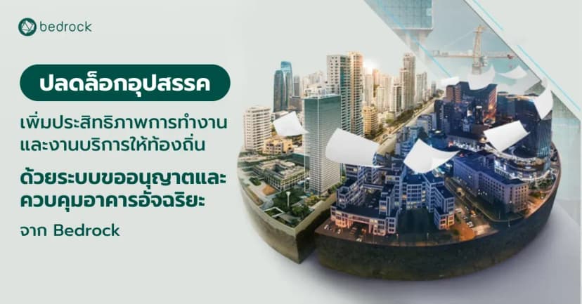 ปลดล็อกอุปสรรค เพิ่มประสิทธิภาพการทำงานและงานบริการให้ท้องถิ่น ด้วยระบบขออนุญาตและควบคุมอาคารอัจฉริยะ จาก Bedrock